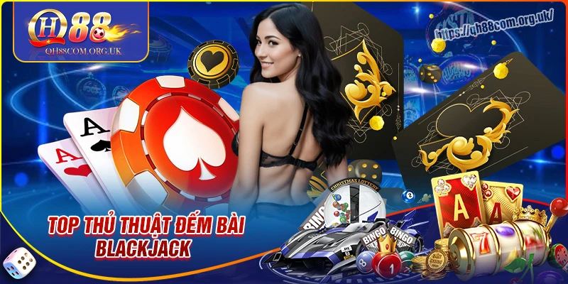 Bỏ túi 3 thủ thuật đếm bài blackjack online đơn giản