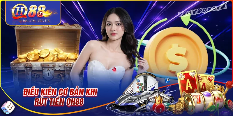 Điều kiện rút tiền qh88 mà bet thủ cần nhớ