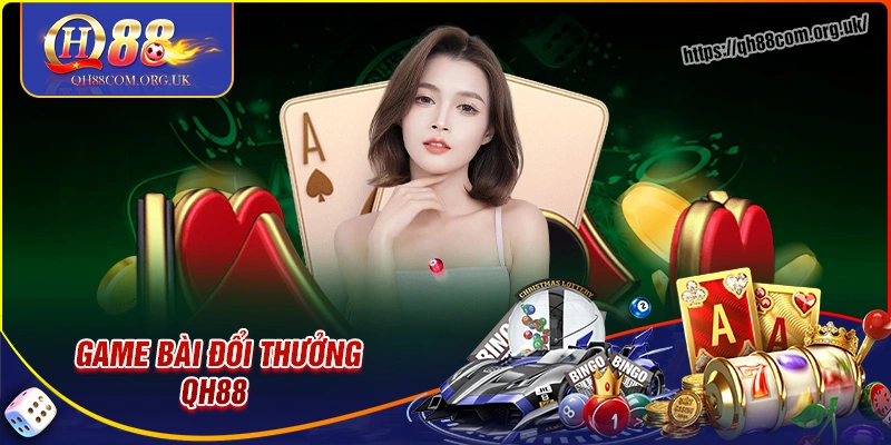 Game bài qh88 - Lựa chọn hàng đầu cho người chơi thông thái
