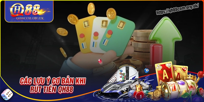 Lưu ý cần phải nhớ khi thực hiện rút tiền qh88