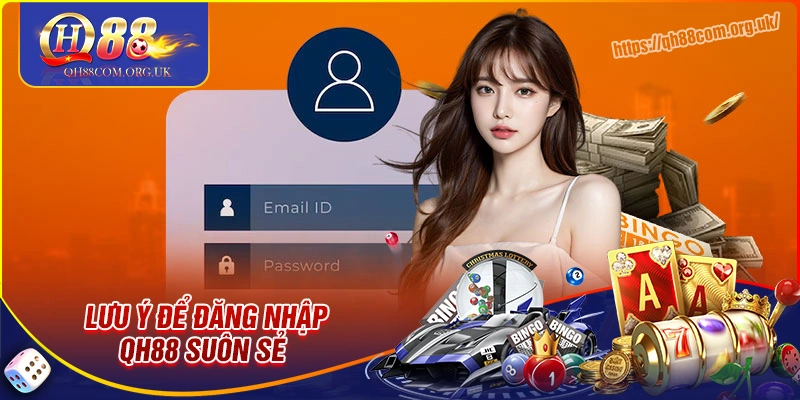 Lưu ý để đăng nhập qh88 luôn được suôn sẻ