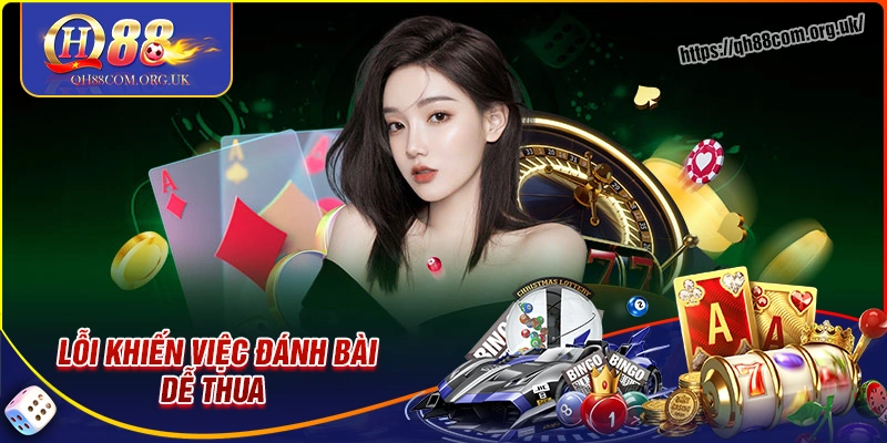 Những lỗi khiến bạn đánh bài luôn bị thua cuộc